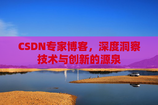 CSDN专家博客,深度洞察技术与创新的源泉